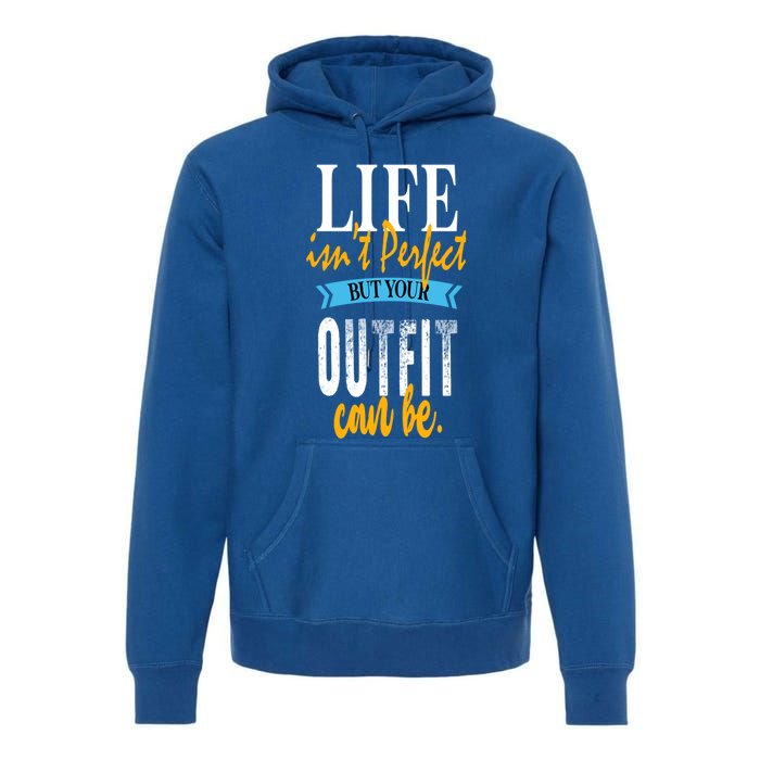 Life Isn't Perfect But Your Outfit Can Be Sarcastic Jokes Funny Gift Premium Hoodie