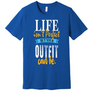 Life Isn't Perfect But Your Outfit Can Be Sarcastic Jokes Funny Gift Premium T-Shirt