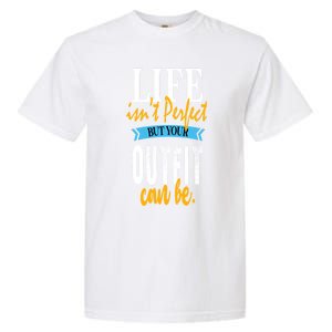 Life Isn't Perfect But Your Outfit Can Be Sarcastic Jokes Funny Gift Garment-Dyed Heavyweight T-Shirt