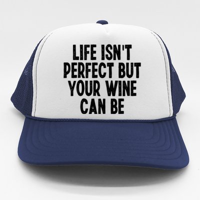 Life Isn't Perfect But Your Wine Can Be Funny Sarcastic Gift Trucker Hat