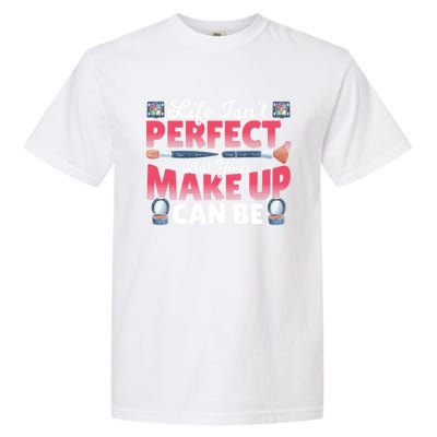 Life Isn’t Perfect But Your Make Up Can Be Make Up Artist Gift Garment-Dyed Heavyweight T-Shirt