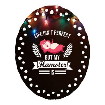 Life Isn't Perfect But My Hamster Is Hamster Lover Gift Ceramic Oval Ornament