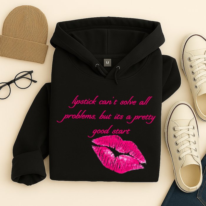 Lipstick Can't Solve All Pretty Problems But It's A Good Start Hoodie