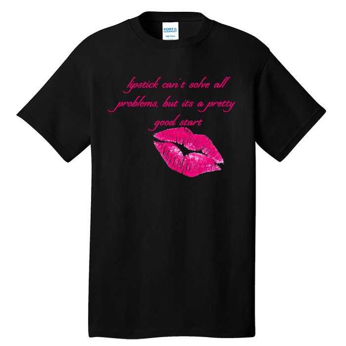 Lipstick Can't Solve All Pretty Problems But It's A Good Start Tall T-Shirt