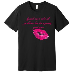 Lipstick Can't Solve All Pretty Problems But It's A Good Start Premium T-Shirt