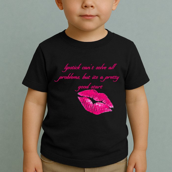 Lipstick Can't Solve All Pretty Problems But It's A Good Start Toddler T-Shirt