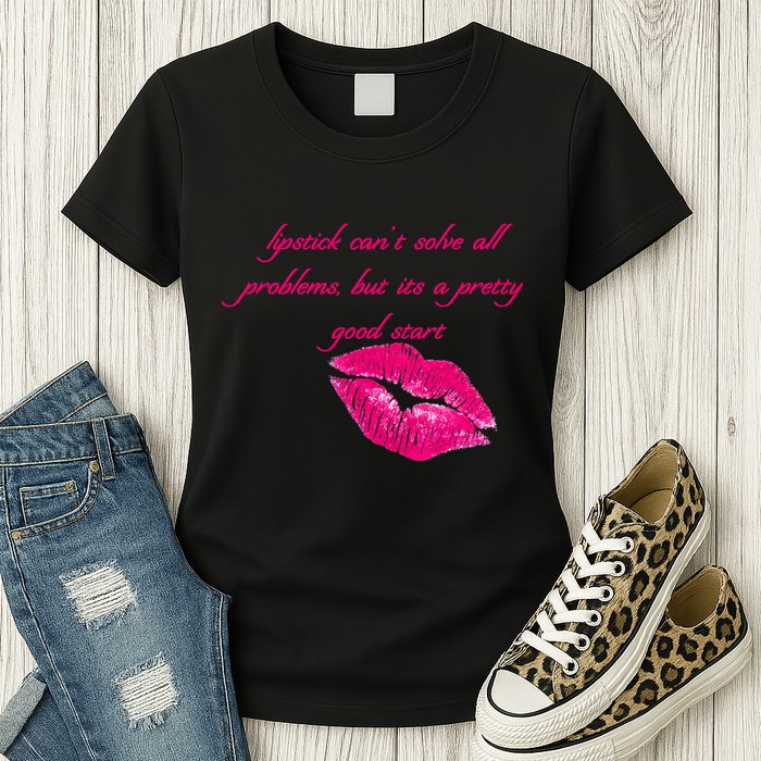 Lipstick Can't Solve All Pretty Problems But It's A Good Start Womens T-Shirt