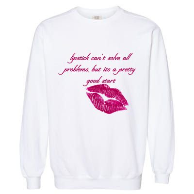 Lipstick Can't Solve All Pretty Problems But It's A Good Start Garment-Dyed Sweatshirt