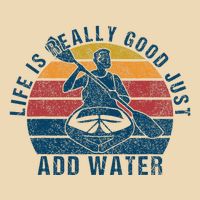 Life Is Really Good Just Add Water Kayaking Kayak Outdoor Bag