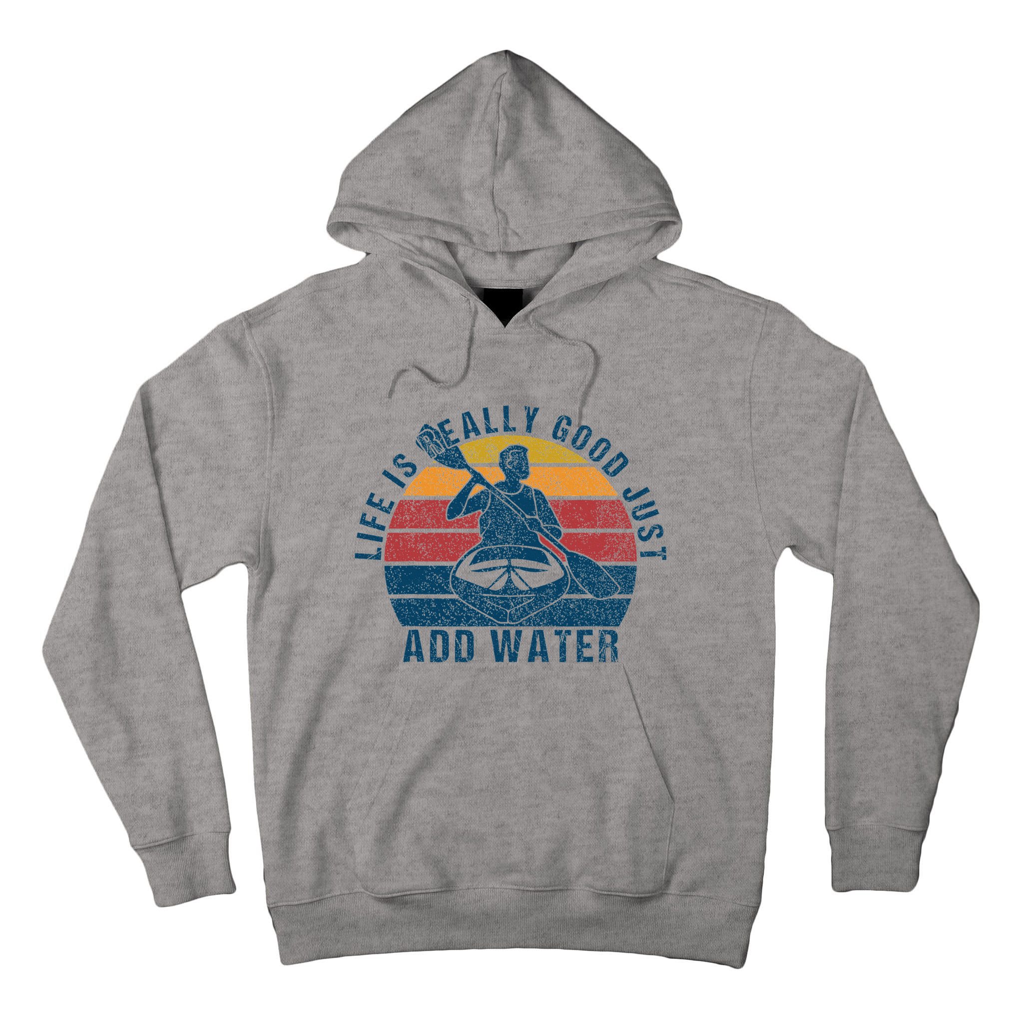Life Is Really Good Just Add Water Kayaking Kayak Outdoor Tall Hoodie