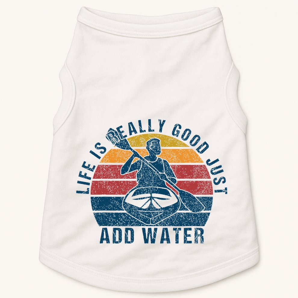 Life Is Really Good Just Add Water Kayaking Kayak Outdoor Doggie Tank