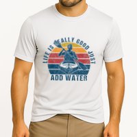 Life Is Really Good Just Add Water Kayaking Kayak Outdoor Cooling Performance Crew T-Shirt