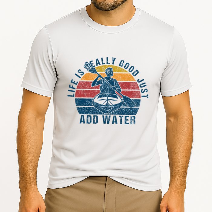 Life Is Really Good Just Add Water Kayaking Kayak Outdoor Cooling Performance Crew T-Shirt