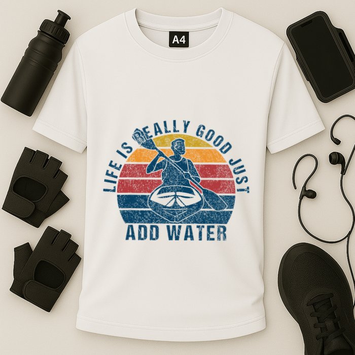 Life Is Really Good Just Add Water Kayaking Kayak Outdoor Cooling Performance Crew T-Shirt