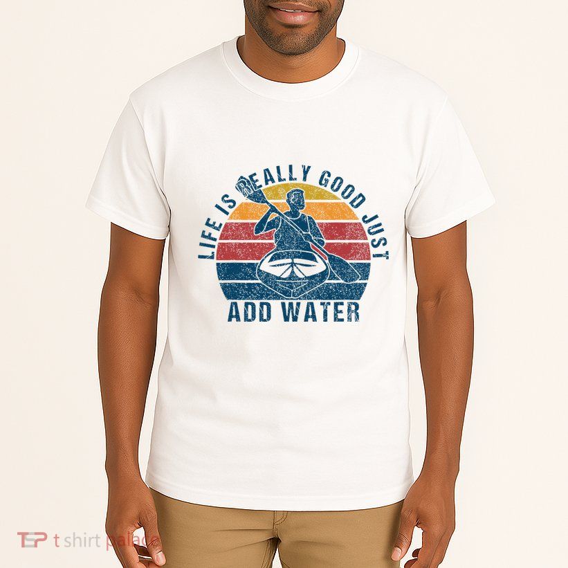 Life Is Really Good Just Add Water Kayaking Kayak Outdoor Tall T-Shirt