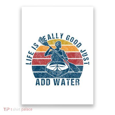 Life Is Really Good Just Add Water Kayaking Kayak Outdoor Poster