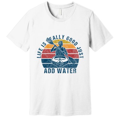 Life Is Really Good Just Add Water Kayaking Kayak Outdoor Premium T-Shirt