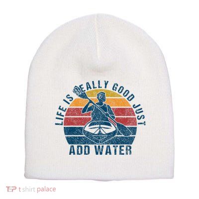 Life Is Really Good Just Add Water Kayaking Kayak Outdoor Short Acrylic Beanie
