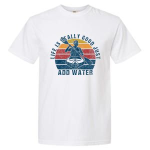 Life Is Really Good Just Add Water Kayaking Kayak Outdoor Garment-Dyed Heavyweight T-Shirt