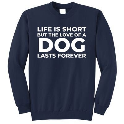 Life Is Short But The Love Of A Dog Lasts Forever Tall Sweatshirt