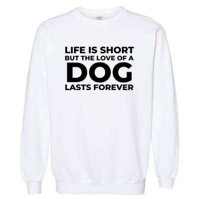 Life Is Short But The Love Of A Dog Lasts Forever Garment-Dyed Sweatshirt