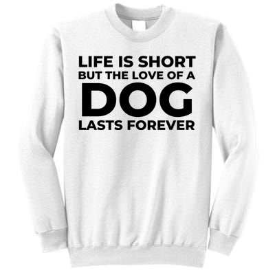 Life Is Short But The Love Of A Dog Lasts Forever Sweatshirt