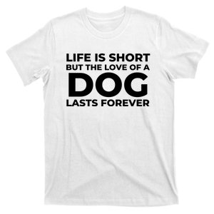 Life Is Short But The Love Of A Dog Lasts Forever T-Shirt