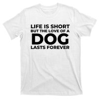 Life Is Short But The Love Of A Dog Lasts Forever T-Shirt