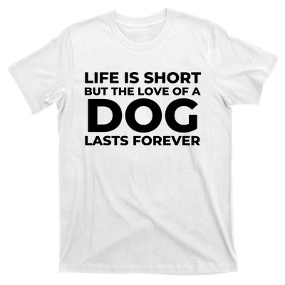 Life Is Short But The Love Of A Dog Lasts Forever T-Shirt