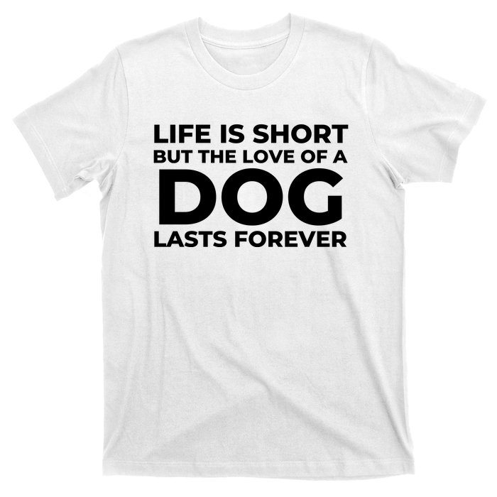 Life Is Short But The Love Of A Dog Lasts Forever T-Shirt