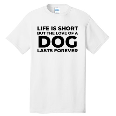 Life Is Short But The Love Of A Dog Lasts Forever Tall T-Shirt