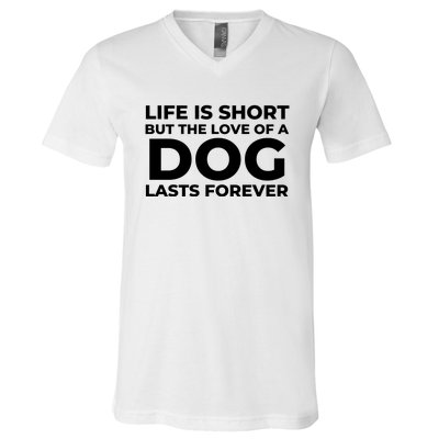 Life Is Short But The Love Of A Dog Lasts Forever V-Neck T-Shirt