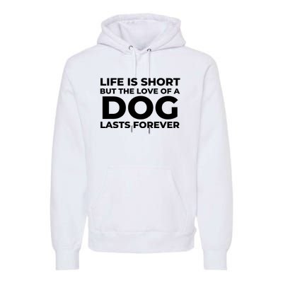 Life Is Short But The Love Of A Dog Lasts Forever Premium Hoodie