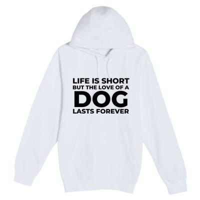 Life Is Short But The Love Of A Dog Lasts Forever Premium Pullover Hoodie