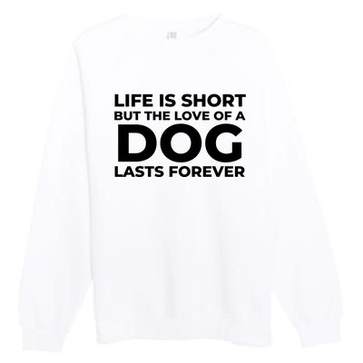 Life Is Short But The Love Of A Dog Lasts Forever Premium Crewneck Sweatshirt