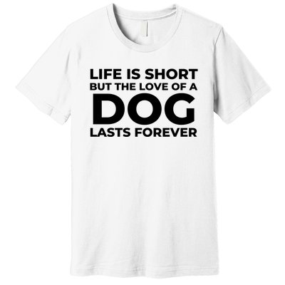 Life Is Short But The Love Of A Dog Lasts Forever Premium T-Shirt