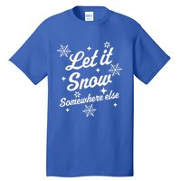 Let It Snow Somewhere Else Funny Sarcastic Ugly Christmas Gift Tall T-Shirt