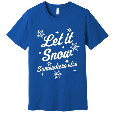 Let It Snow Somewhere Else Funny Sarcastic Ugly Christmas Gift Premium T-Shirt