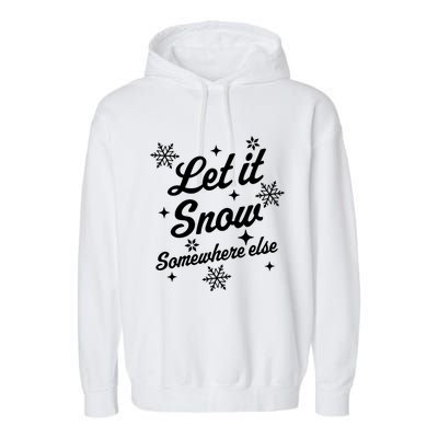 Let It Snow Somewhere Else Funny Sarcastic Ugly Christmas Gift Garment-Dyed Fleece Hoodie