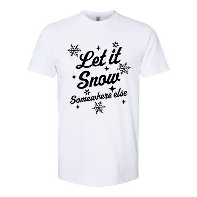 Let It Snow Somewhere Else Funny Sarcastic Ugly Christmas Gift Softstyle CVC T-Shirt