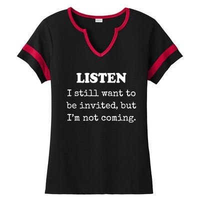 Listen I Still Want To Be Invited But Im Not Coming Gift Ladies Halftime Notch Neck Tee