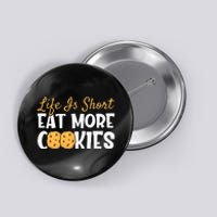 Life Is Short Eat More Cookies Baking Chocolate Cookie Button