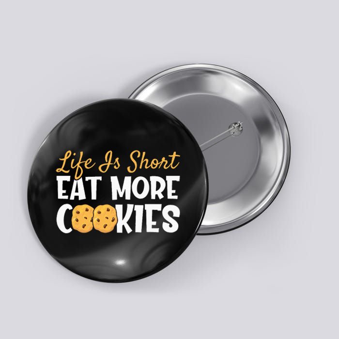 Life Is Short Eat More Cookies Baking Chocolate Cookie Button