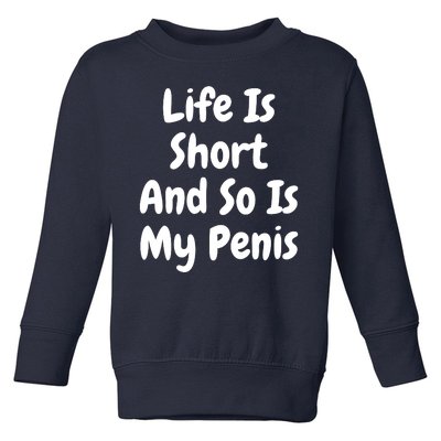 Life Is Short And So Is My Penis Toddler Sweatshirt