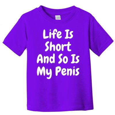 Life Is Short And So Is My Penis Toddler T-Shirt