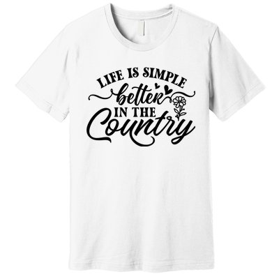 Life Is Simple Better In The Country Premium T-Shirt