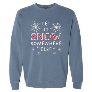 Let It Snow Somewhere Else Funny Sarcastic Ugly Christmas Cool Gift Garment-Dyed Sweatshirt