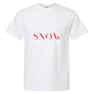 Let It Snow Somewhere Else Funny Sarcastic Ugly Christmas Cool Gift Garment-Dyed Heavyweight T-Shirt