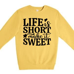 Life Is Short Make It Sweet Inspirational Quote Premium Crewneck Sweatshirt