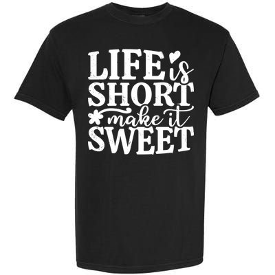 Life Is Short Make It Sweet Inspirational Quote Garment-Dyed Heavyweight T-Shirt